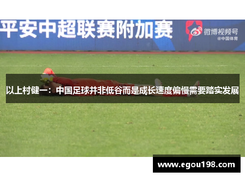 以上村健一：中国足球并非低谷而是成长速度偏慢需要踏实发展