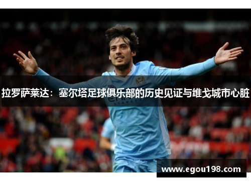 拉罗萨莱达：塞尔塔足球俱乐部的历史见证与维戈城市心脏