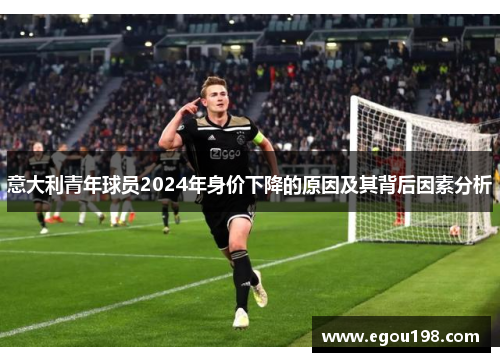 意大利青年球员2024年身价下降的原因及其背后因素分析