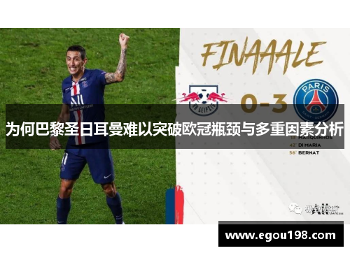 为何巴黎圣日耳曼难以突破欧冠瓶颈与多重因素分析 为何巴黎圣日耳曼难以突破欧冠瓶颈与多重因素分析